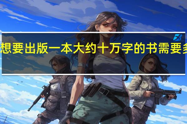 想要出版一本大约十万字的书需要多少钱