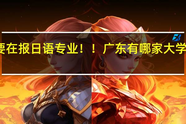想要在报日语专业！！广东有哪家大学可以参考.........