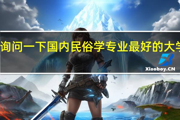 想询问一下国内民俗学专业最好的大学是哪所。