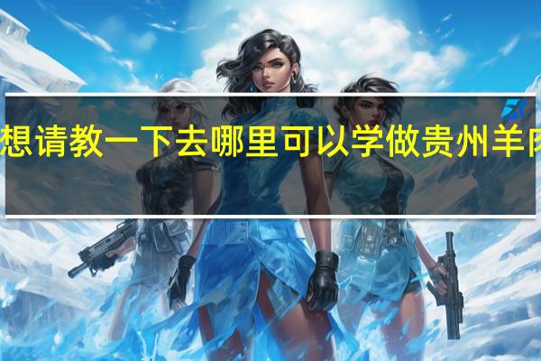 想请教一下去哪里可以学做贵州羊肉米粉