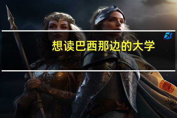 想读巴西那边的大学,给点建议呗