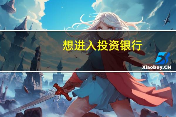 想进入投资银行,要有什么资格