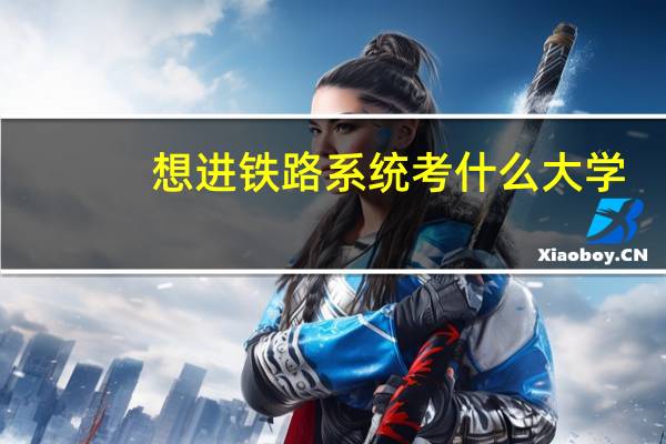 想进铁路系统考什么大学