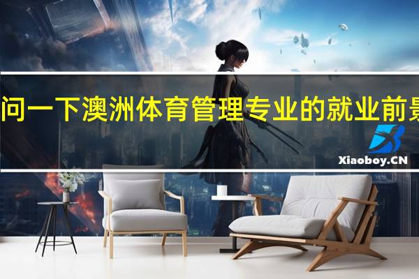 想问一下澳洲体育管理专业的就业前景怎么样