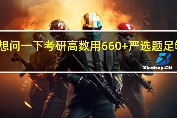 想问一下考研高数用660+严选题足够了吗