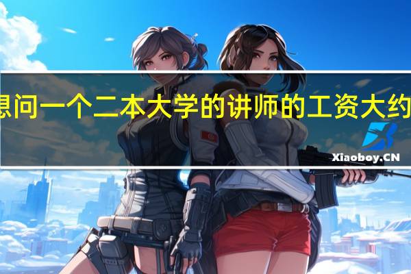 想问一个二本大学的讲师的工资大约是多少