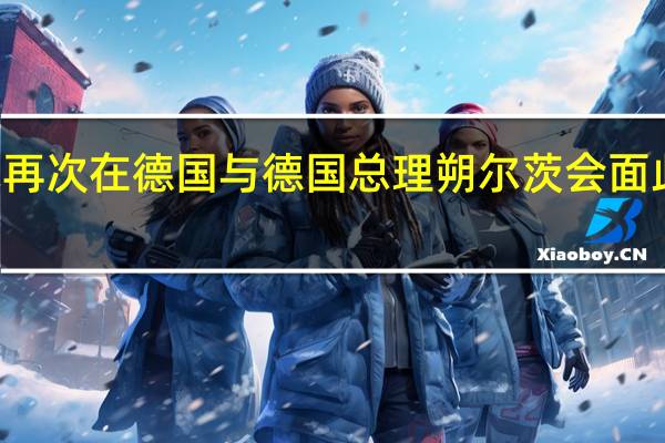 意大利总理梅洛尼将在11月底再次在德国与德国总理朔尔茨会面此前两人在格拉纳达进行了双边会晤