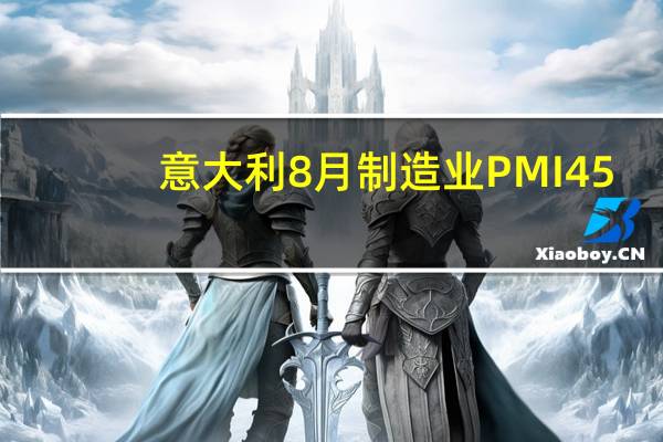 意大利8月制造业PMI 45.4预期46前值44.5