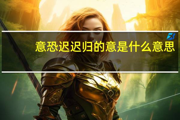 意恐迟迟归的意是什么意思