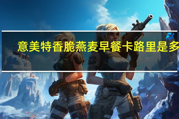 意美特 香脆燕麦早餐卡路里是多少