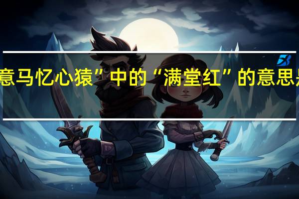 意马忆心猿”中的“满堂红”的意思是什么
