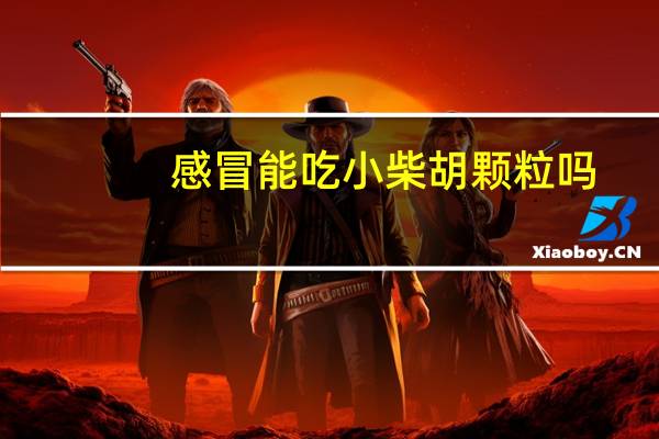 感冒能吃小柴胡颗粒吗(感冒头晕吃小柴胡颗粒有用吗)