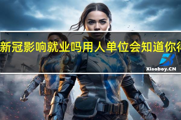 感染新冠影响就业吗 用人单位会知道你得过新冠吗