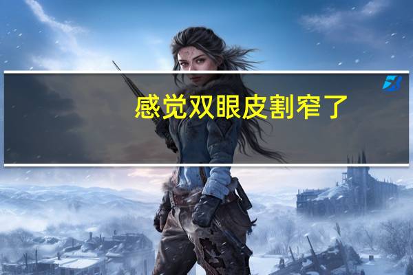 感觉双眼皮割窄了？双眼皮割窄了怎样才能修复