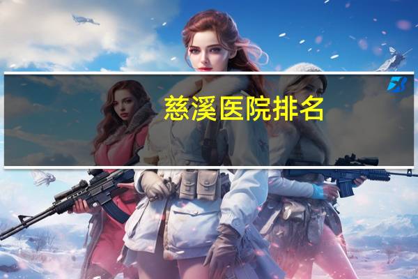 慈溪医院排名(慈溪哪家医院看牙科好一点呢)