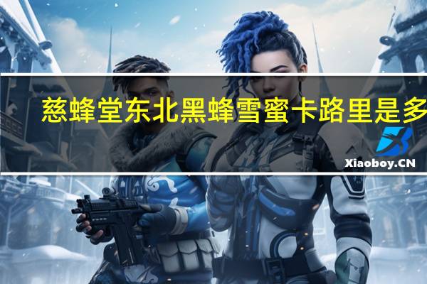 慈蜂堂 东北黑蜂雪蜜卡路里是多少