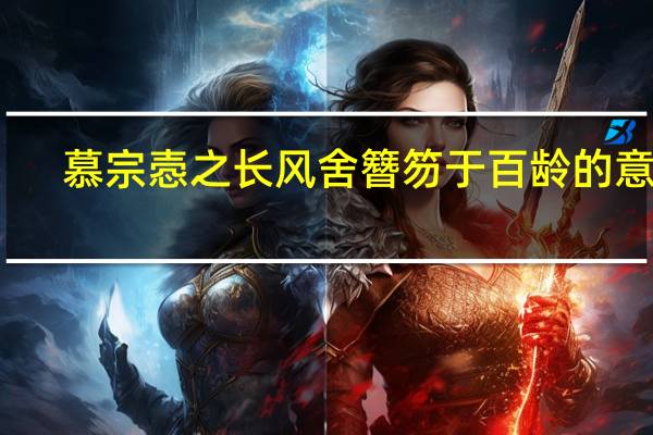 慕宗悫之长风舍簪笏于百龄的意思