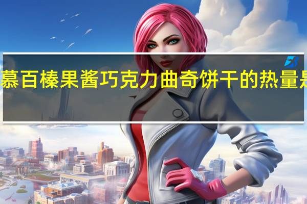 慕百 榛果酱巧克力曲奇饼干的热量是多少