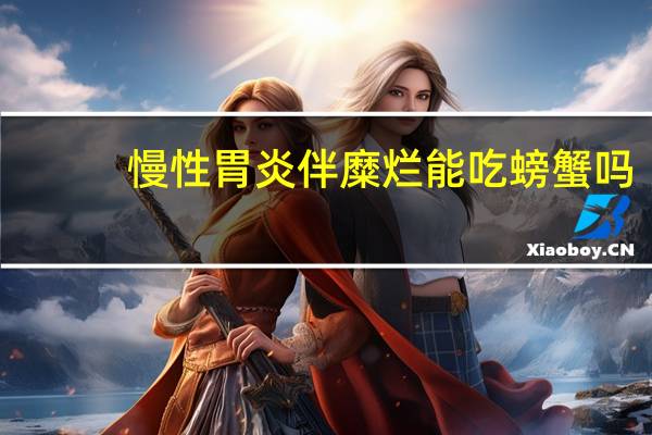 慢性胃炎伴糜烂能吃螃蟹吗（泉州儿童医院官网）