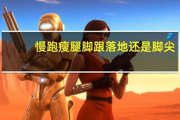 慢跑瘦腿脚跟落地还是脚尖（慢跑脚跟落地还是脚尖）