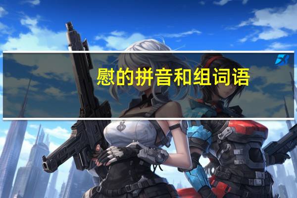 慰的拼音和组词语（慰的拼音和组词）