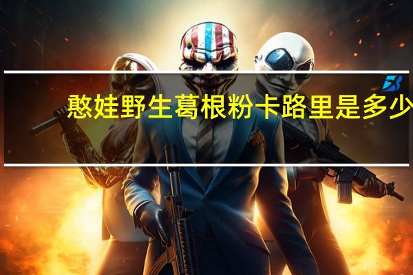 憨娃 野生葛根粉卡路里是多少