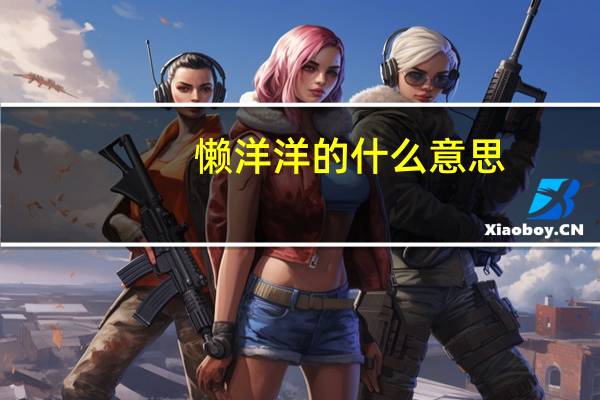 懒洋洋的什么意思（懒洋洋的什么）