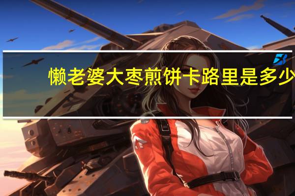 懒老婆 大枣煎饼卡路里是多少