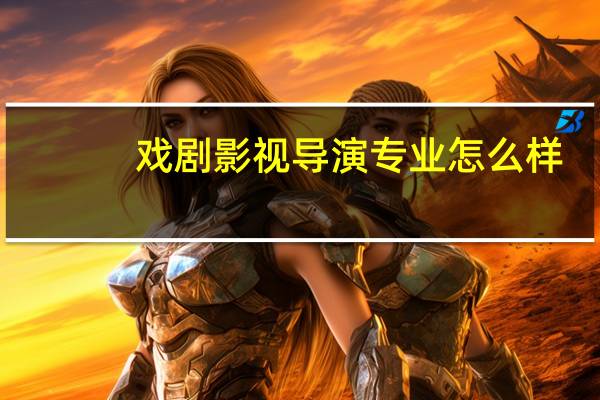 戏剧影视导演专业怎么样