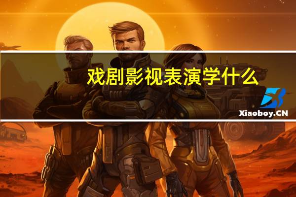 戏剧影视表演学什么