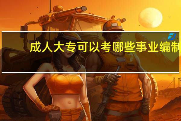 成人大专可以考哪些事业编制