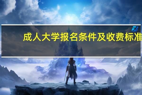 成人大学报名条件及收费标准