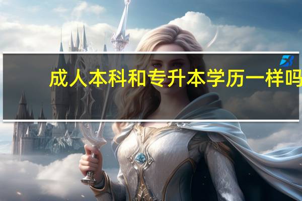 成人本科和专升本学历一样吗