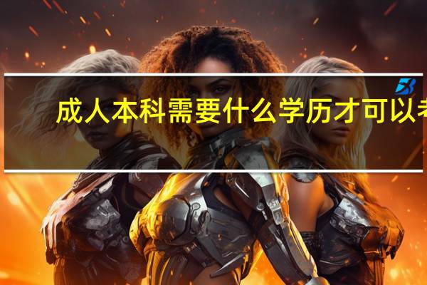 成人本科需要什么学历才可以考