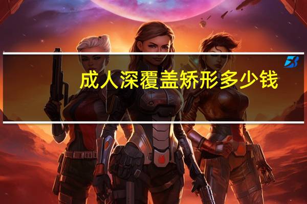 成人深覆盖矫形多少钱(成人用背背佳矫正驼背有效果吗)