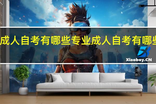 成人自考有哪些专业成人自考有哪些专业