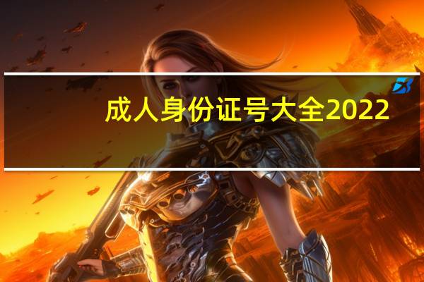 成人身份证号大全2022（实名注册身份证号2019）
