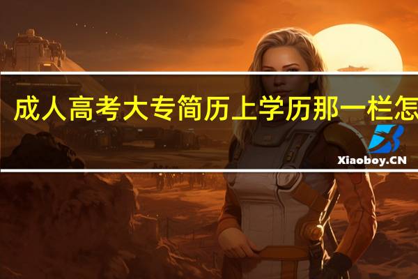 成人高考大专简历上学历那一栏怎么写