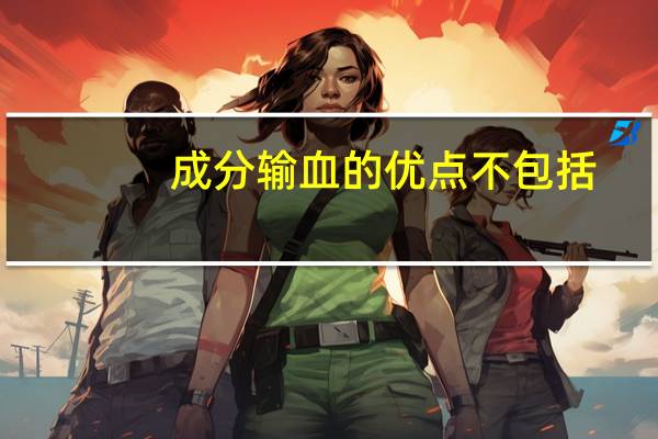 成分输血的优点不包括（成分输血的优点）