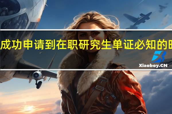 成功申请到在职研究生单证必知的时间点