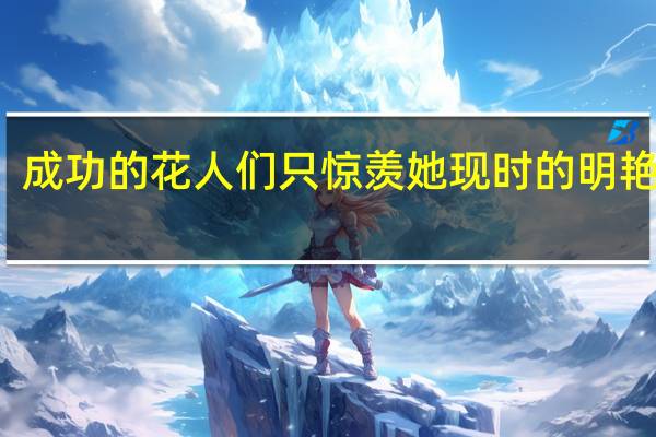 成功的花人们只惊羡她现时的明艳原句（成功的花人们只惊羡她现时的明艳）