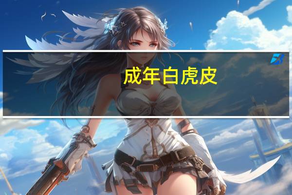 成年白虎皮（18岁刚成年白虎）