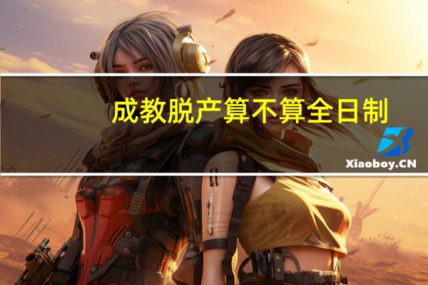 成教脱产算不算全日制