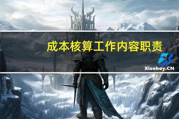 成本核算工作内容职责（成本核算工作内容）