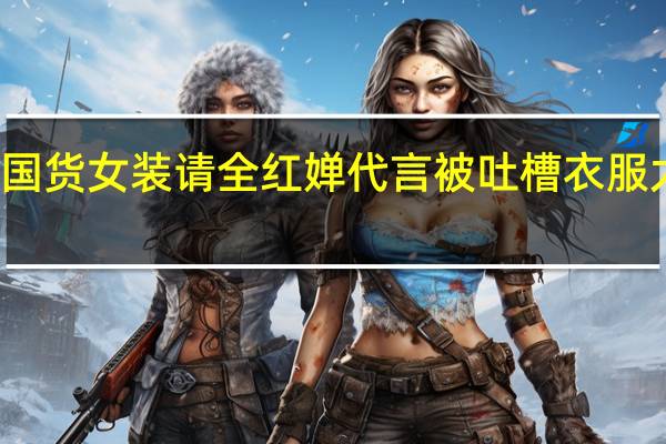 成立一年的#国货女装请全红婵代言被吐槽衣服太丑# 它是什么来头？ 到底什么情况嘞