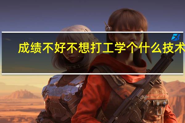 成绩不好 不想打工 学个什么技术好