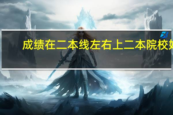 成绩在二本线左右上二本院校好，还是上三本院校好