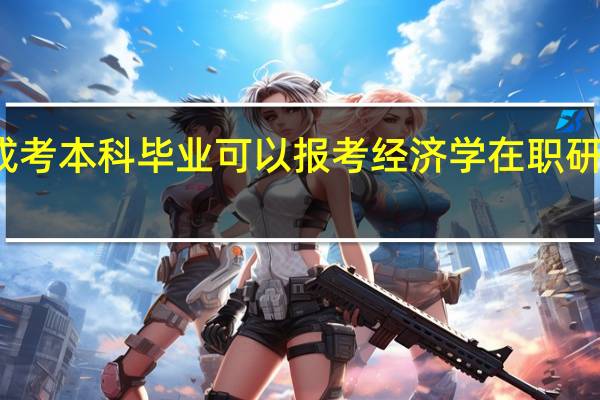 成考本科毕业可以报考经济学在职研究生吗
