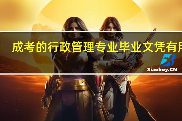 成考的行政管理专业毕业文凭有用吗