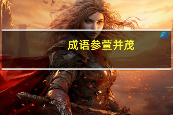 成语参萱并茂,比喻什么 椿萱并茂用来比喻什么